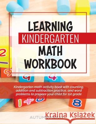 Learning Kindergarten Math Workbook: Kindergarten math activity book with counting, addition and subtraction practice, and word problems to prepare yo Autumn McKay 9781952016257 Creative Ideas Publishing - książka