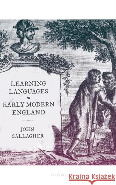 Learning Languages in Early Modern England John Gallagher 9780198837909 Oxford University Press, USA - książka