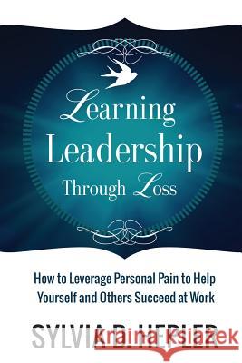 Learning Leadership Through Loss Sylvia D. Hepler 9781934509821 Love Your Life Pub - książka