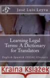 Learning Legal Terms: A Dictionary for Translators: English-Spanish LEGAL Glossary Leyva, Jose Luis 9781978302037 Createspace Independent Publishing Platform