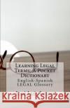 Learning Legal Terms: A Pocket Dictionary: English-Spanish LEGAL Glossary Leyva, Jose Luis 9781978302662 Createspace Independent Publishing Platform
