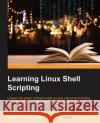 Learning Linux Shell Scripting Ganesh Sanjiv Naik   9781785286216 Packt Publishing