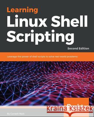 Learning Linux Shell Scripting - Second Edition Ganesh Naik 9781788993197 Packt Publishing - książka