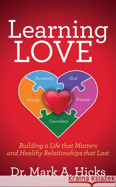 Learning Love: Building a Life That Matters and Healthy Relationships That Last Mark A. Hicks 9781636985954 Morgan James Publishing - książka