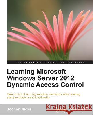 Learning Microsoft Windows Server 2012 Dynamic Access Control Jochen Nickel 9781782178187 Packt Publishing - książka