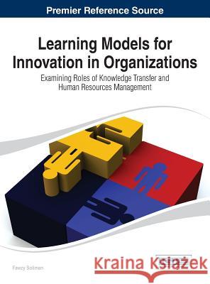 Learning Models for Innovation in Organizations: Examining Roles of Knowledge Transfer and Human Resources Management Fawzy Soliman 9781466648845 Business Science Reference - książka
