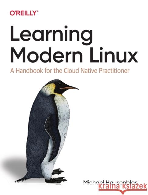Learning Modern Linux: A Handbook for the Cloud Native Practitioner Michael Hausenblas 9781098108946 O'Reilly Media - książka