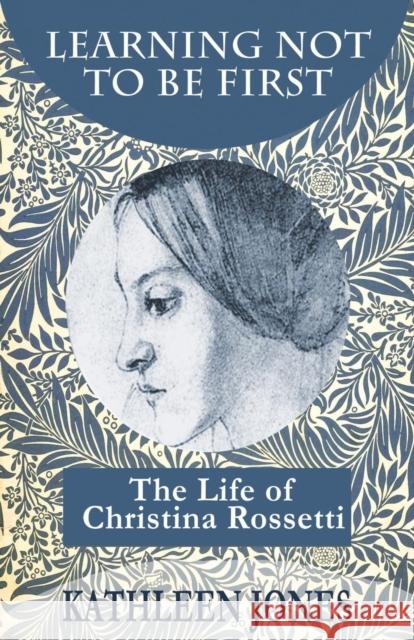 Learning Not To Be First: The Life of Christina Rossetti Jones, Kathleen 9781916475014 Book Mill - książka