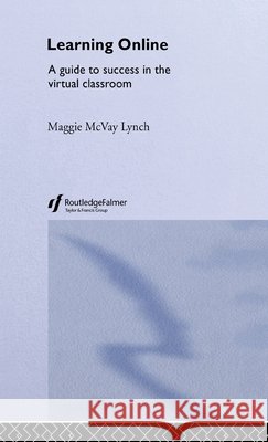 Learning Online : A Guide to Success in the Virtual Classroom Maggie McVay Lynch M. McVa 9780415700054 Routledge Chapman & Hall - książka