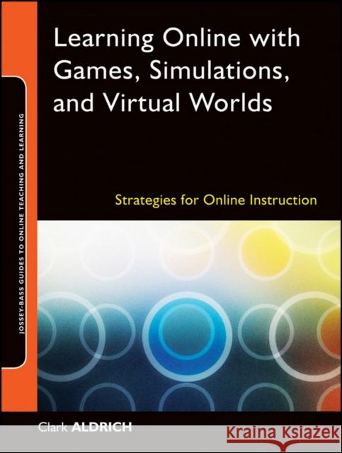 Learning Online with Games, Simulations, and Virtual Worlds: Strategies for Online Instruction Aldrich, Clark 9780470438343  - książka