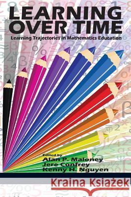 Learning Over Time: Learning Trajectories in Mathematics Education Alan P. Maloney Jere Confrey Kenny H. Nguyen 9781623965686 Information Age Publishing - książka