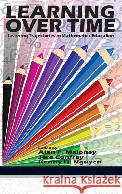 Learning Over Time: Learning Trajectories in Mathematics Education (Hc) Alan P. Maloney Jere Confrey Kenny H. Nguyen 9781623965693 Information Age Publishing - książka