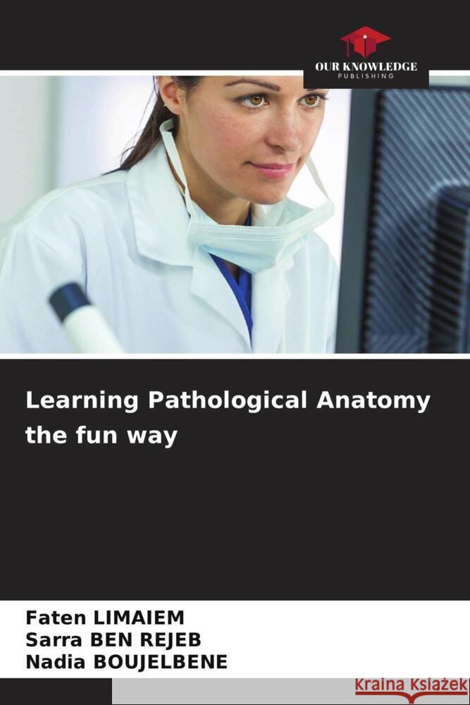 Learning Pathological Anatomy the fun way Faten Limaiem Sarra Be Nadia Boujelbene 9786208119874 Our Knowledge Publishing - książka