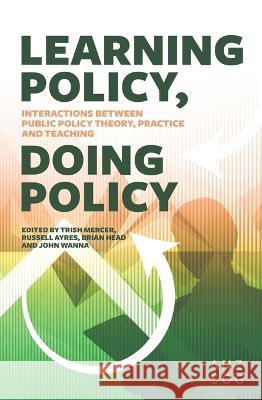 Learning Policy, Doing Policy: Interactions Between Public Policy Theory, Practice and Teaching Trish Mercer Russell Ayres Brian Head 9781760464202 Anu Press - książka