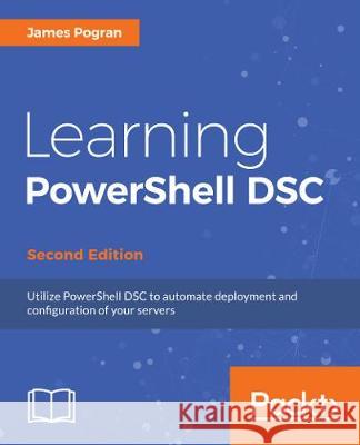 Learning PowerShell DSC - Second Edition: Automate deployment and configuration of your servers Pogran, James 9781787287242 Packt Publishing - książka
