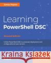 Learning PowerShell DSC - Second Edition: Automate deployment and configuration of your servers Pogran, James 9781787287242 Packt Publishing