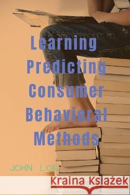 Learning Predicting Consumer Behavioral Methods John Lok   9798887722344 Notion Press - książka