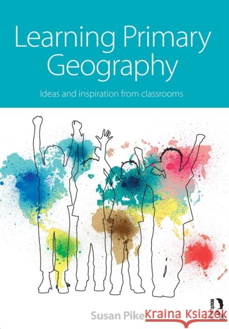 Learning Primary Geography: Ideas and Inspiration from Classrooms Susan Pike 9781138922976 Taylor & Francis Group - książka