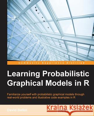 Learning Probabilistic Graphical Models in R David Bellot 9781784392055 Packt Publishing - książka