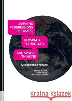 Learning Progressions for Maps, Geospatial Technology, and Spatial Thinking: A Research Handbook Richard Boehm, Niem Tu Huynh, Michael N. Solem 9781443874274 Cambridge Scholars Publishing (RJ) - książka