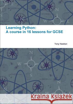 Learning Python: A Course in 16 Lessons for GCSE Tony Hawken 9781326997311 Lulu.com - książka