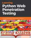 Learning Python Web Penetration Testing Christian Martorella 9781789533972 Packt Publishing