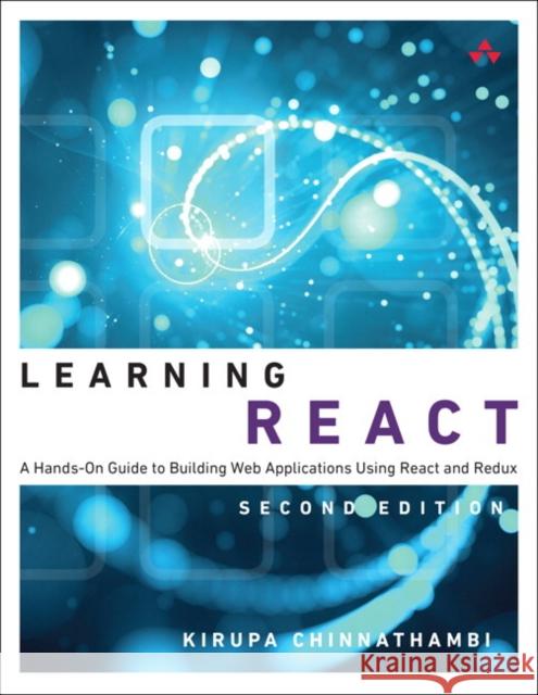 Learning React: A Hands-On Guide to Building Web Applications Using React and Redux Kirupa Chinnathambi 9780134843551 Pearson Education (US) - książka