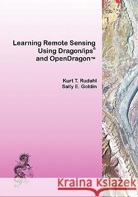 Learning Remote Sensing: Using Dragon/ips and OpenDragon Goldin, Sally E. 9781453862940 Createspace - książka