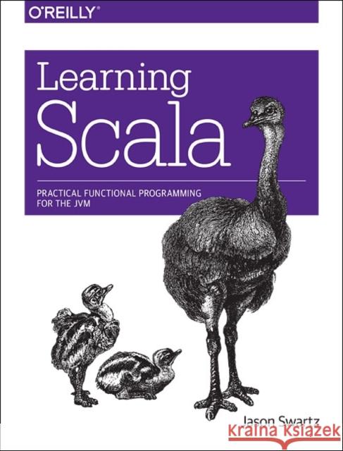 Learning Scala: Practical Functional Programming for the Jvm Swartz, Jason 9781449367930 John Wiley & Sons - książka