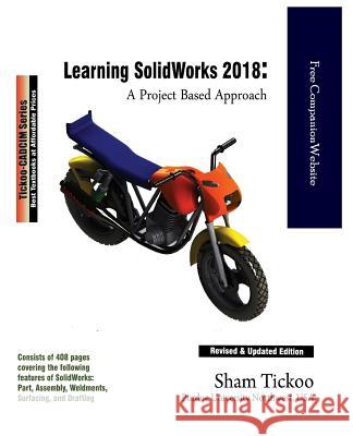 Learning SOLIDWORKS 2018: A Project Based Approach Purdue Univ, Prof Sham Tickoo 9781942689201 Cadcim Technologies - książka