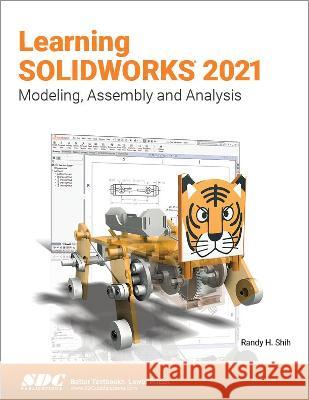 Learning Solidworks 2021: Modeling, Assembly and Analysis Shih, Randy H. 9781630574116 SDC Publications - książka