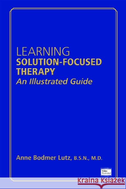 Learning Solution-Focused Therapy: An Illustrated Guide Lutz, Anne Bodmer 9781585624522 American Psychiatric Publishing, Inc. - książka