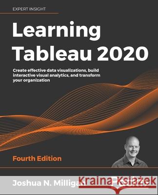 Learning Tableau 2020: Create effective data visualizations, build interactive visual analytics, and transform your organization Milligan, Joshua N. 9781800200364 Packt Publishing - książka