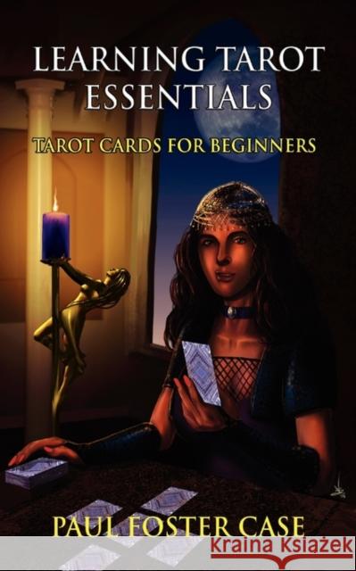 Learning Tarot Essentials: Tarot Cards for Beginners Case, Paul Foster 9781926667089 Ishtar Publishing - książka