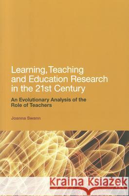 Learning, Teaching and Education Research in the 21st Century: An Evolutionary Analysis of the Role of Teachers Joanna Swann 9781441163172  - książka