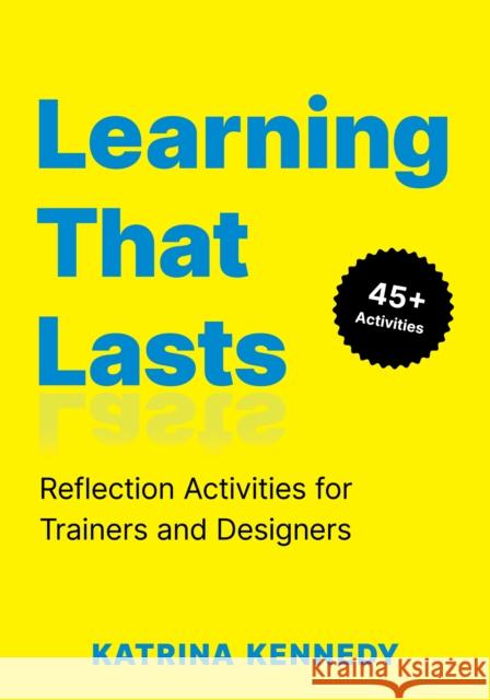 Learning That Lasts: Reflection Activities for Trainers and Designers Katrina Kennedy 9781960231628 ASTD - książka