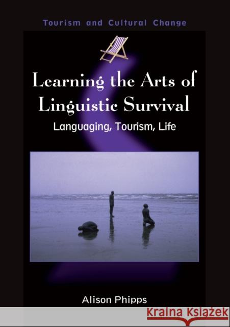 Learning the Arts of Linguistic Survival: Languaging, Tourism, Life Phipps, Alison 9781845410537 MULTILINGUAL MATTERS LTD - książka