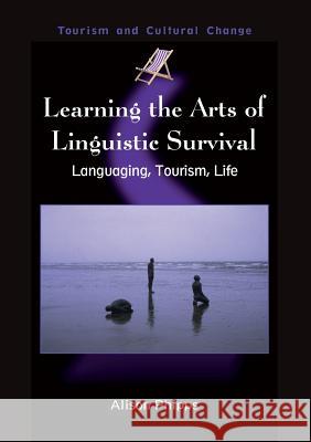 Learning the Arts of Linguistic Survival: Languaging, Tourism, Life Phipps, Alison 9781845410544 Channel View Publications Ltd - książka