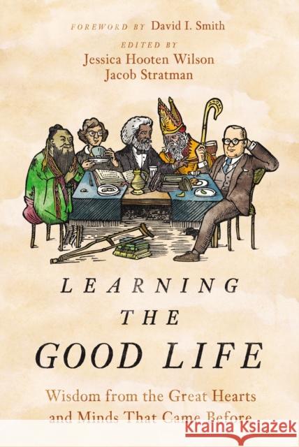 Learning the Good Life: Wisdom from the Great Hearts and Minds That Came Before Jessica Hooten Wilson Jacob Stratman 9780310127963 Zondervan Academic - książka