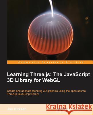 Learning Three.Js: The JavaScript 3D Library for Webgl Dirksen, Jos 9781782166283 COMPUTER BOOKSHOPS - książka