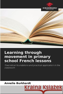 Learning through movement in primary school French lessons Annelie Burkhardt 9786209790553 Our Knowledge Publishing - książka