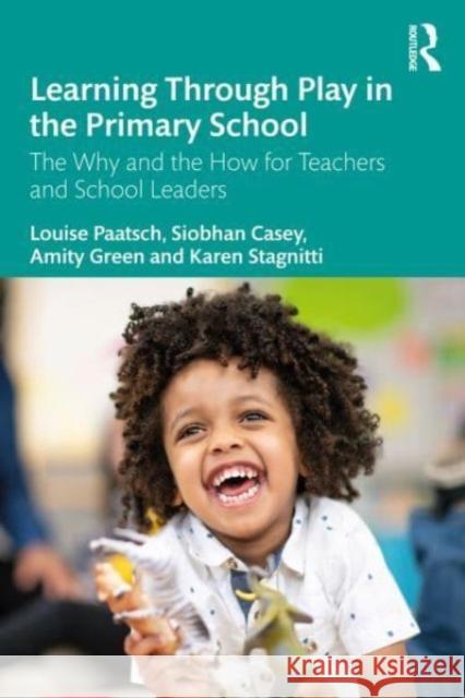 Learning Through Play in the Primary School: The Why and the How for Teachers and School Leaders Louise Paatsch Siobhan Casey Amity Green 9781032284217 Taylor & Francis Ltd - książka