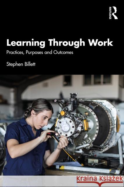 Learning Through Work: Practices, Purposes and Outcomes Stephen Billett 9781032856858 Routledge - książka