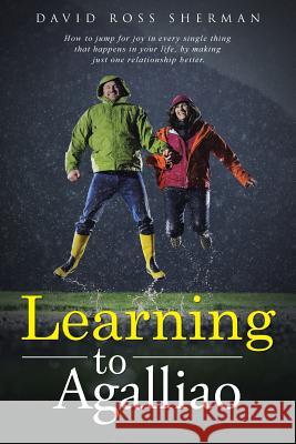 Learning to Agalliao: How to jump for joy in every single thing that happens in your life, by making just one relationship better. Sherman, David Ross 9781490877075 WestBow Press - książka