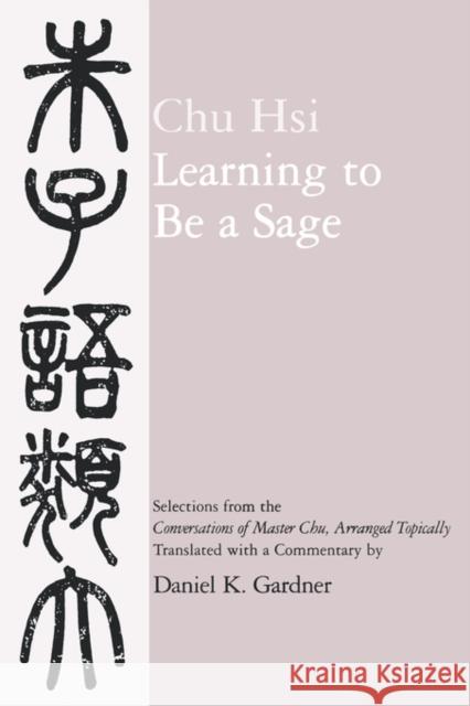 Learning to Be a Sage: Selections from the Conversations of Master Chu, Arranged Topically Chu, Hsi 9780520065253 University of California Press - książka