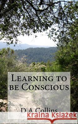 Learning to Be Conscious D. a. Collins 9781717538550 Createspace Independent Publishing Platform - książka