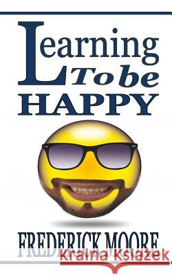 Learning to be happy: Learning to be happy Moore, Frederick 9781978083400 Createspace Independent Publishing Platform - książka