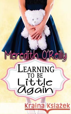Learning to Be Little Again Meredith O'Reilly 9781511649599 Createspace - książka