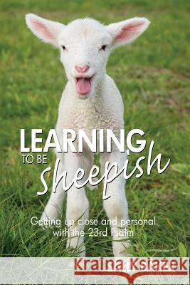 Learning To Be Sheepish: Getting Up Close and Personal with the 23rd Psalm Sally Baker 9781540357076 Createspace Independent Publishing Platform - książka