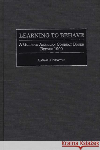 Learning to Behave: A Guide to American Conduct Books Before 1900 Newton, Sarah E. 9780313267529 Greenwood Press - książka